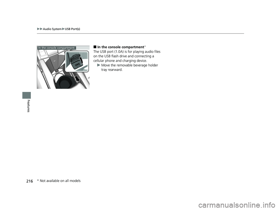 HONDA CIVIC SEDAN 2019  Owners Manual (in English) 216
uuAudio System uUSB Port(s)
Features
■In the consol e compartment*
The USB port (1.0A) is  for playing audio files 
on the USB flash drive and connecting a 
cellular phone and charging device.
u