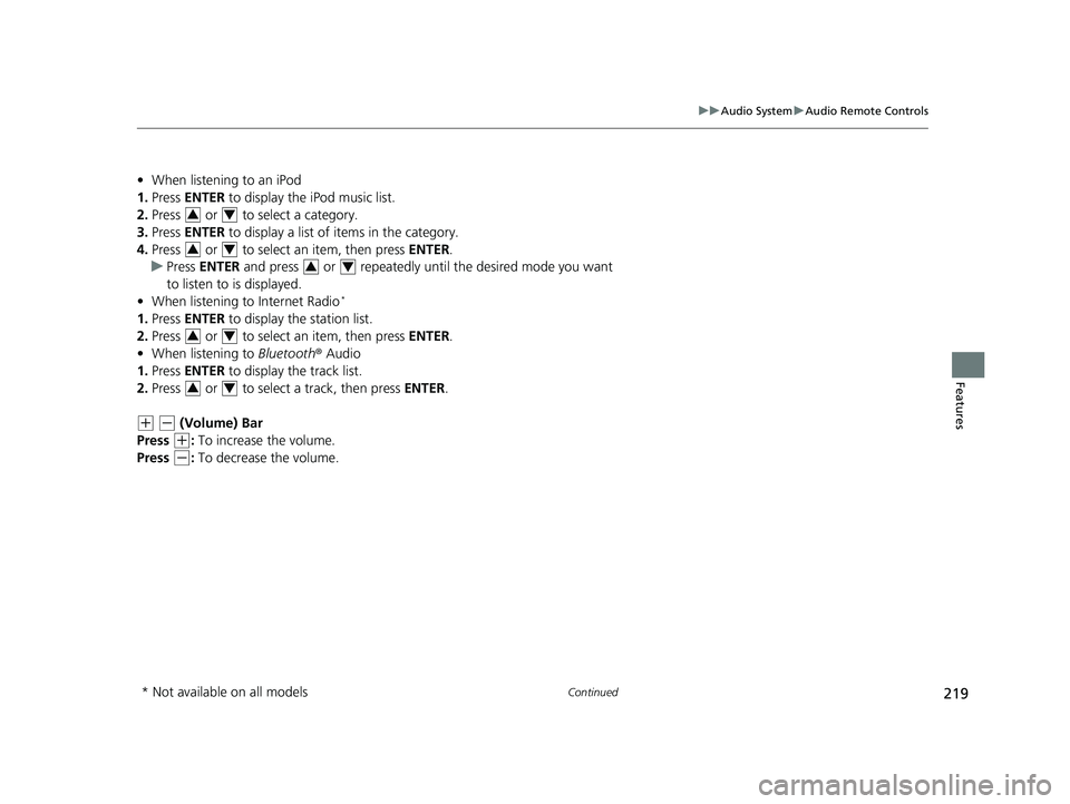 HONDA CIVIC SEDAN 2019  Owners Manual (in English) 219
uuAudio System uAudio Remote Controls
Continued
Features
• When listening to an iPod
1. Press  ENTER  to display the iPod music list.
2. Press   or   to select a category.
3. Press  ENTER  to di