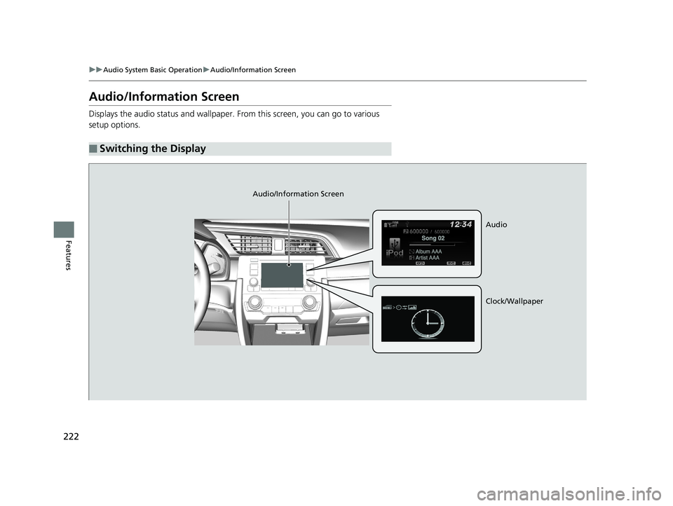 HONDA CIVIC SEDAN 2019  Owners Manual (in English) 222
uuAudio System Basic Operation uAudio/Information Screen
Features
Audio/Information Screen
Displays the audio status and wallpaper.  From this screen, you can go to various 
setup options.
■Swit