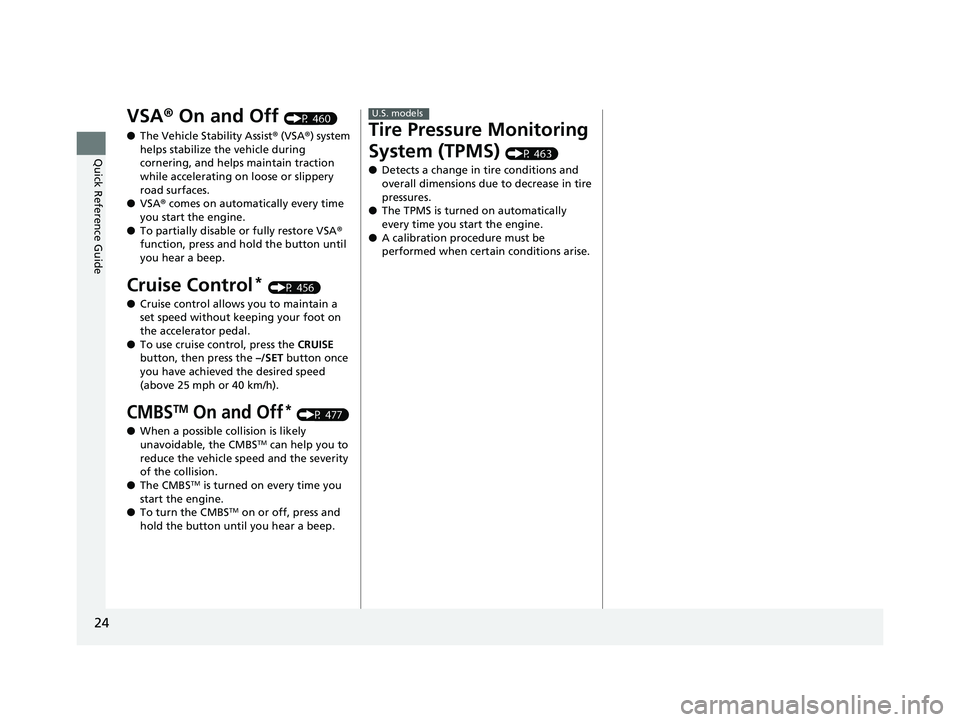HONDA CIVIC SEDAN 2019  Owners Manual (in English) 24
Quick Reference Guide
VSA® On and Off (P 460)
● The Vehicle Stability Assist ® (VSA ®) system 
helps stabilize the vehicle during 
cornering, and helps maintain traction 
while accelerating on