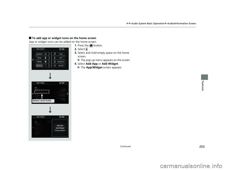 HONDA CIVIC SEDAN 2019  Owners Manual (in English) 253
uuAudio System Basic Operation uAudio/Information Screen
Continued
Features
■To add app or widget icons on the home screen
App or widget icons can be added on the home screen. 1.Press the   butt