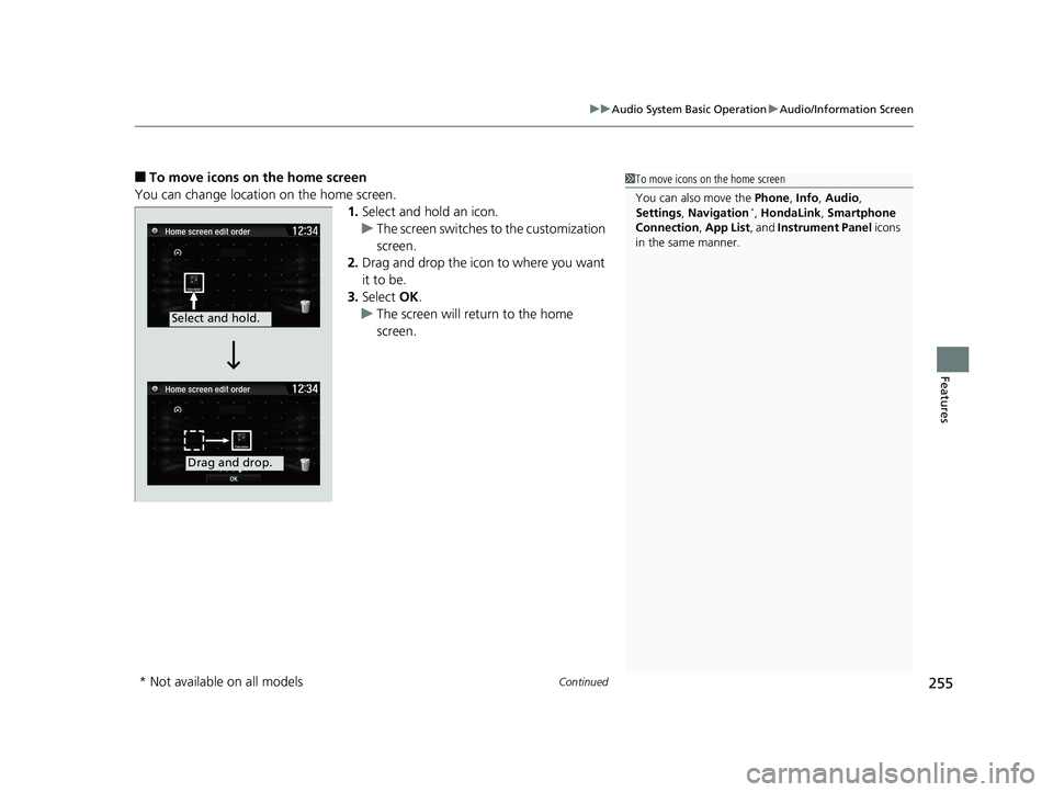 HONDA CIVIC SEDAN 2019  Owners Manual (in English) Continued255
uuAudio System Basic Operation uAudio/Information Screen
Features
■To move icons on the home screen
You can change location on the home screen. 1.Select and hold an icon.
u The screen s
