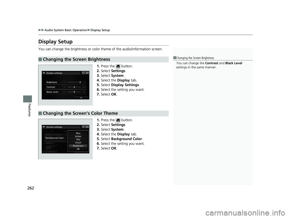 HONDA CIVIC SEDAN 2019  Owners Manual (in English) 262
uuAudio System Basic Operation uDisplay Setup
Features
Display Setup
You can change the brightness or color  theme of the audio/information screen.
1. Press the   button.
2. Select  Settings .
3. 