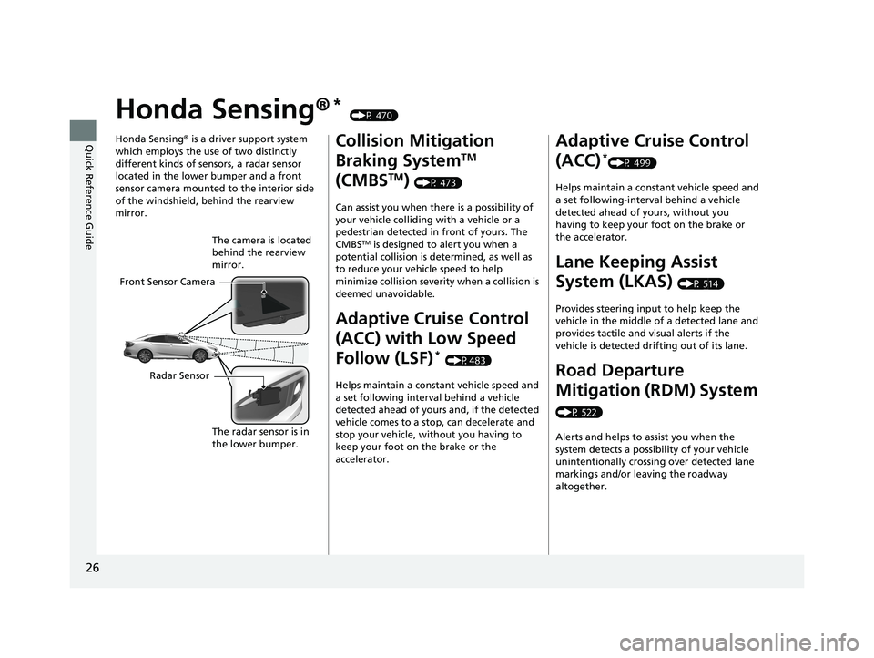 HONDA CIVIC SEDAN 2019  Owners Manual (in English) 26
Quick Reference Guide
Honda Sensing®* (P 470)
Honda Sensing ® is a driver support system 
which employs the use of two distinctly 
different kinds of sensors, a radar sensor 
located in the lower