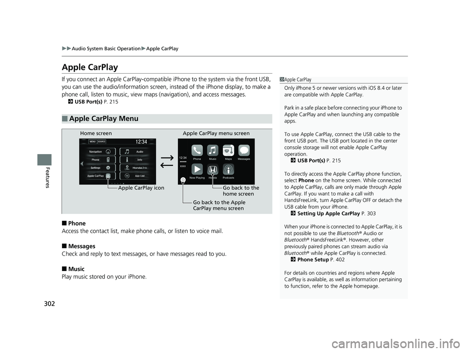 HONDA CIVIC SEDAN 2019  Owners Manual (in English) 302
uuAudio System Basic Operation uApple CarPlay
Features
Apple CarPlay
If you connect an Apple CarPlay-compatible  iPhone to the system via the front USB, 
you can use the audio/information screen, 