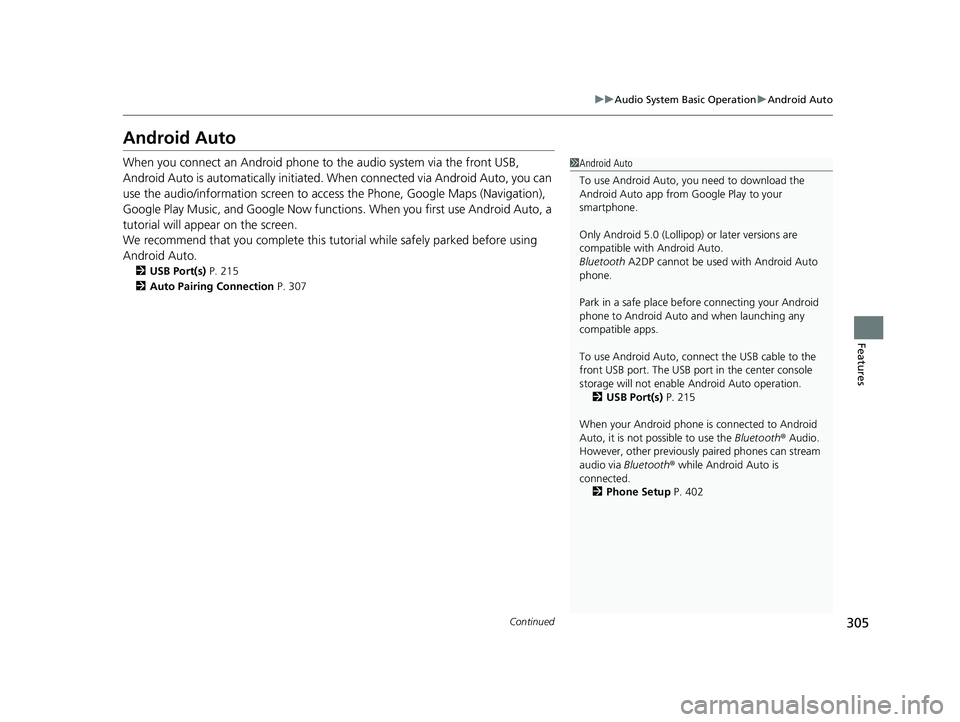 HONDA CIVIC SEDAN 2019  Owners Manual (in English) 305
uuAudio System Basic Operation uAndroid Auto
Continued
Features
Android Auto
When you connect an Android phone to the audio system via the front USB, 
Android Auto is automatically initiated. When