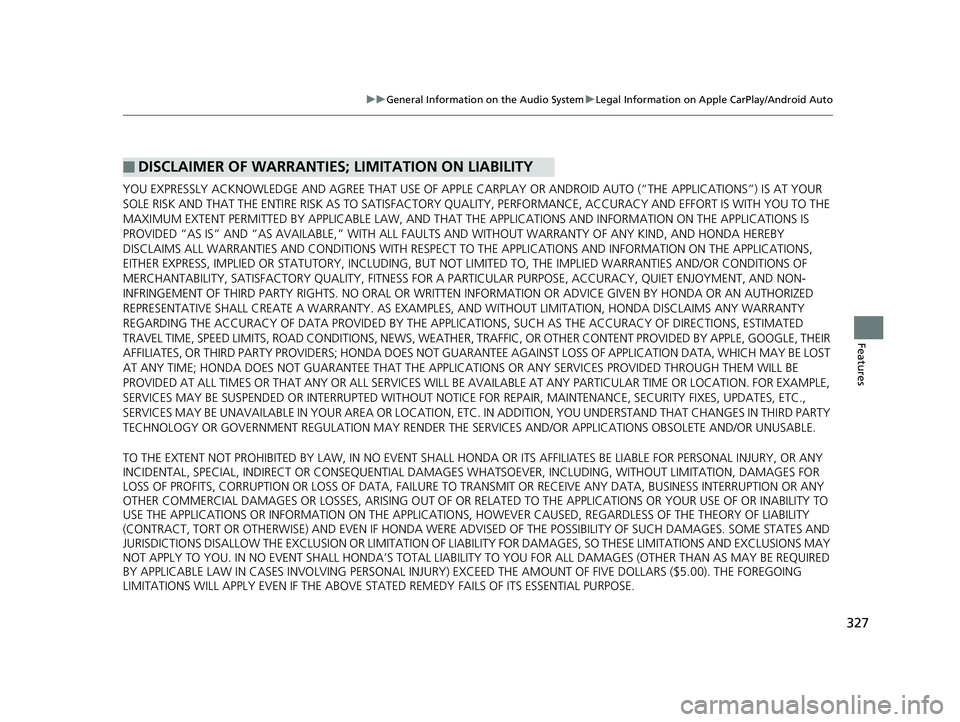 HONDA CIVIC SEDAN 2019  Owners Manual (in English) 327
uuGeneral Information on the Audio System uLegal Information on Apple CarPlay/Android Auto
Features
YOU EXPRESSLY ACKNOWLEDGE AND AGREE THAT  USE OF APPLE CARPLAY OR ANDROID AUTO (“THE APPLICATI