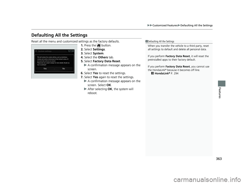 HONDA CIVIC SEDAN 2019  Owners Manual (in English) 363
uuCustomized Features uDefaulting All the Settings
Features
Defaulting All the Settings
Reset all the menu and customized settings as the factory defaults.
1.Press the   button.
2. Select  Setting