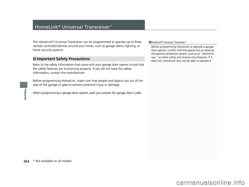 HONDA CIVIC SEDAN 2019  Owners Manual (in English) 364
Features
HomeLink® Universal Transceiver*
The HomeLink ® Universal Transceiver can be pr ogrammed to operate up to three 
remote controlled devices around your home, such as garage doors, lighti