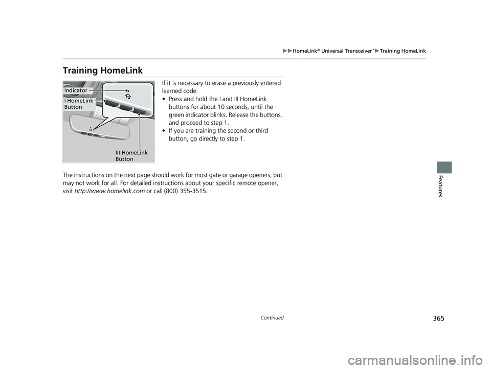 HONDA CIVIC SEDAN 2019  Owners Manual (in English) 365
uuHomeLink ® Universal Transceiver*u Training HomeLink
Continued
Features
Training HomeLink
If it is necessary to er ase a previously entered 
learned code:
• Press and hold the I and III HomeL