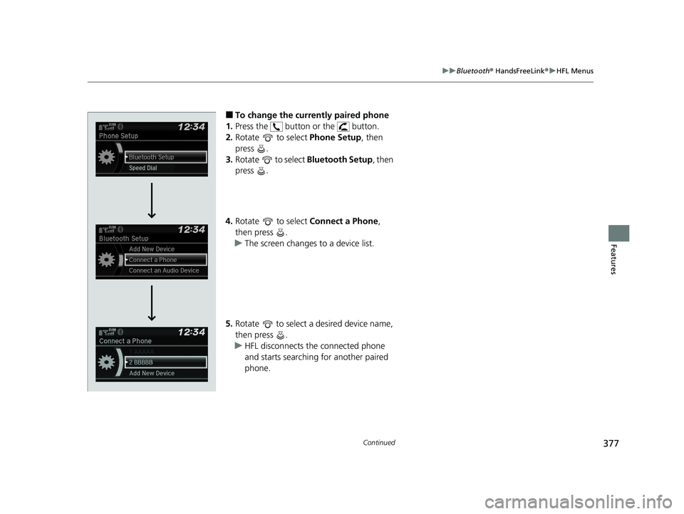 HONDA CIVIC SEDAN 2019  Owners Manual (in English) 377
uuBluetooth ® HandsFreeLink ®u HFL Menus
Continued
Features
■To change the currently paired phone
1. Press the   button or the   button.
2. Rotate   to select  Phone Setup, then 
press .
3. Ro