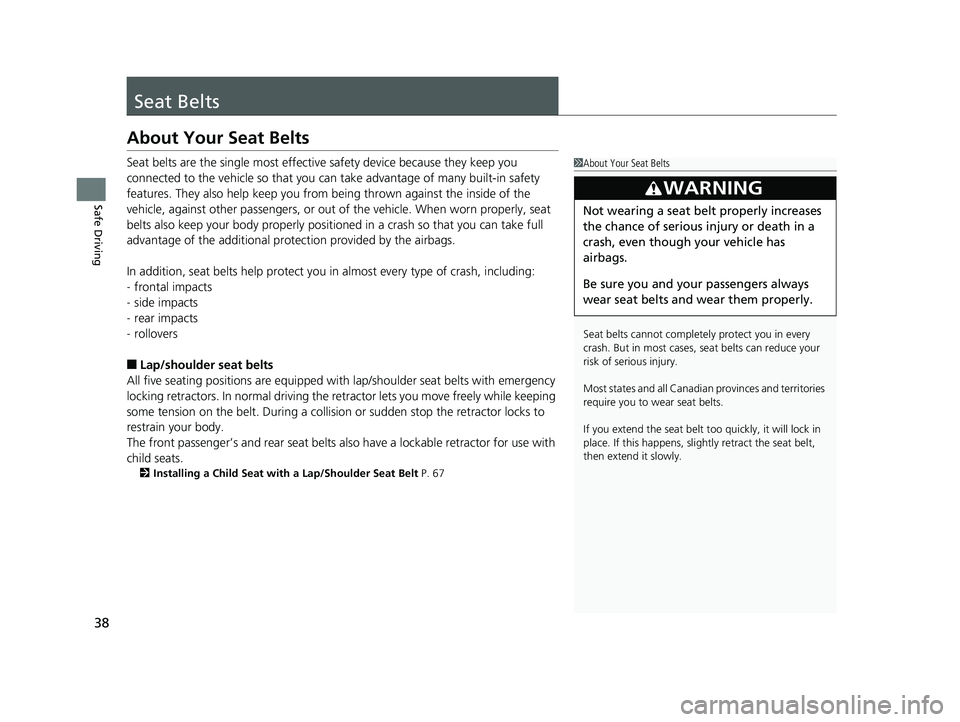 HONDA CIVIC SEDAN 2019 Owners Manual (in English) 38
Safe Driving
Seat Belts
About Your Seat Belts
Seat belts are the single most effective safety device because they keep you
connected to the vehicle so that you can take advantage of many built-in HONDA CIVIC SEDAN 2019 Owners Manual (in English) 38
Safe Driving
Seat Belts
About Your Seat Belts
Seat belts are the single most effective safety device because they keep you
connected to the vehicle so that you can take advantage of many built-in