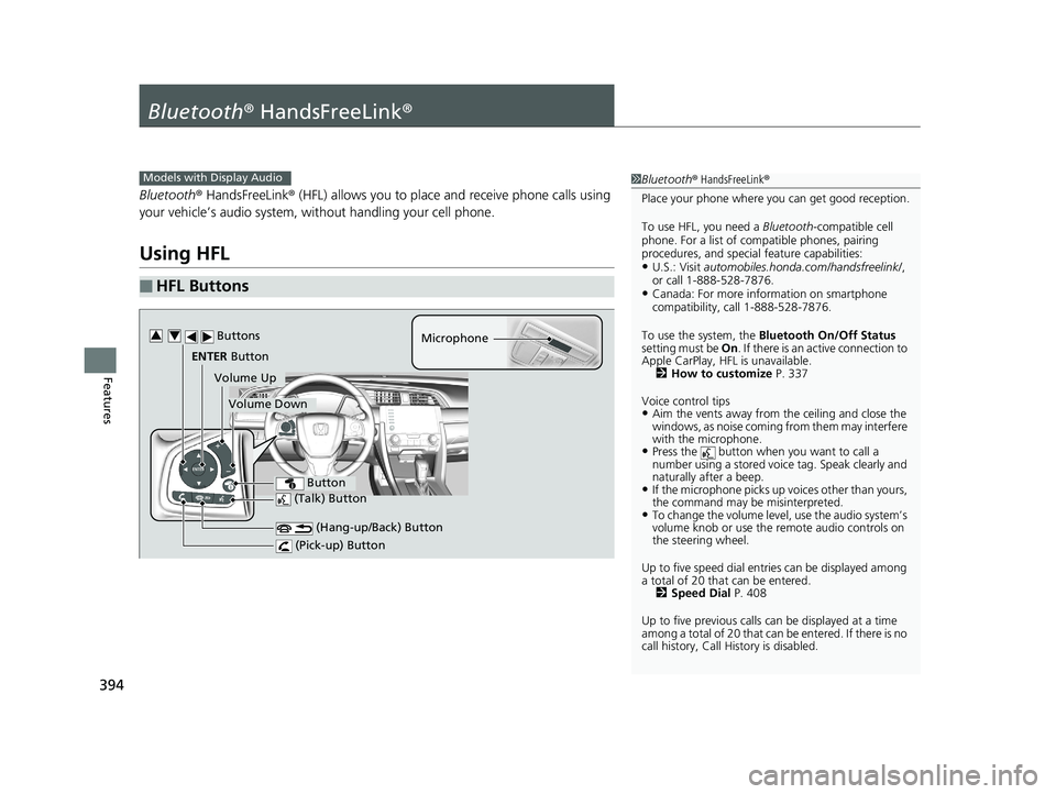HONDA CIVIC SEDAN 2019 Owners Manual (in English) 394
Features
Bluetooth® HandsFreeLink ®
Bluetooth® HandsFreeLink ® (HFL) allows you to place and receive phone calls using
your vehicle’s audio system, without handling your cell phone.
Using H HONDA CIVIC SEDAN 2019 Owners Manual (in English) 394
Features
Bluetooth® HandsFreeLink ®
Bluetooth® HandsFreeLink ® (HFL) allows you to place and receive phone calls using
your vehicle’s audio system, without handling your cell phone.
Using H