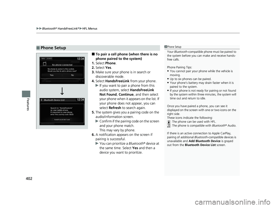 HONDA CIVIC SEDAN 2019  Owners Manual (in English) uuBluetooth ® HandsFreeLink ®u HFL Menus
402
Features
■To pair a cell phone (when there is no 
phone paired to the system)
1. Select  Phone .
2. Select  Yes.
3. Make sure your phone is in search o