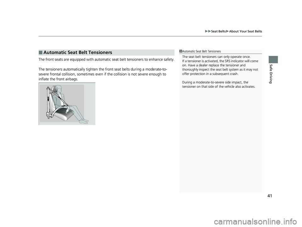 HONDA CIVIC SEDAN 2019  Owners Manual (in English) 41
uuSeat Belts uAbout Your Seat Belts
Safe DrivingThe front seats are equipped with automatic  seat belt tensioners to enhance safety.
The tensioners automatically tighten the  front seat belts durin