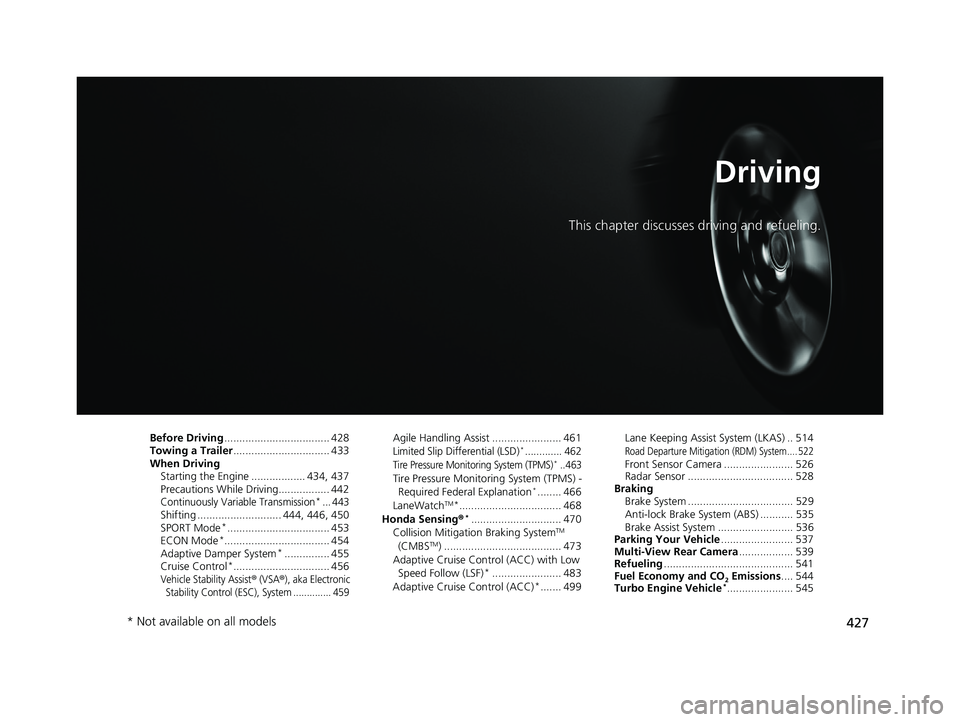 HONDA CIVIC SEDAN 2019  Owners Manual (in English) 427
Driving
This chapter discusses driving and refueling.
Before Driving................................... 428
Towing a Trailer ................................ 433
When Driving
Starting the Engine .