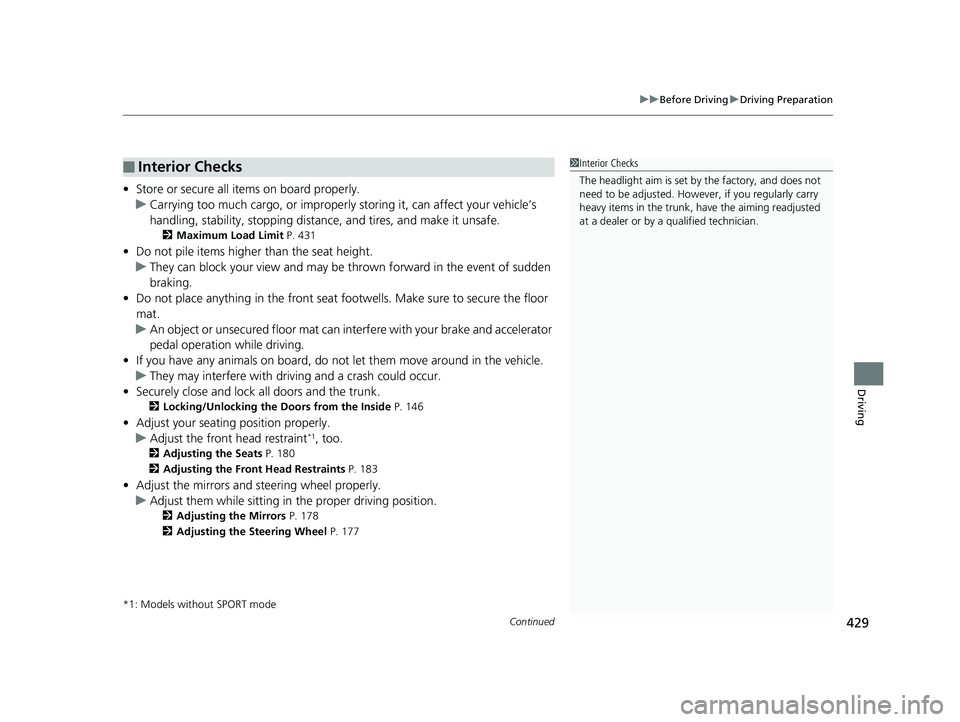 HONDA CIVIC SEDAN 2019  Owners Manual (in English) Continued429
uuBefore Driving uDriving Preparation
Driving
• Store or secure all items on board properly.
u Carrying too much cargo, or improperly  storing it, can affect your vehicle’s 
handling,