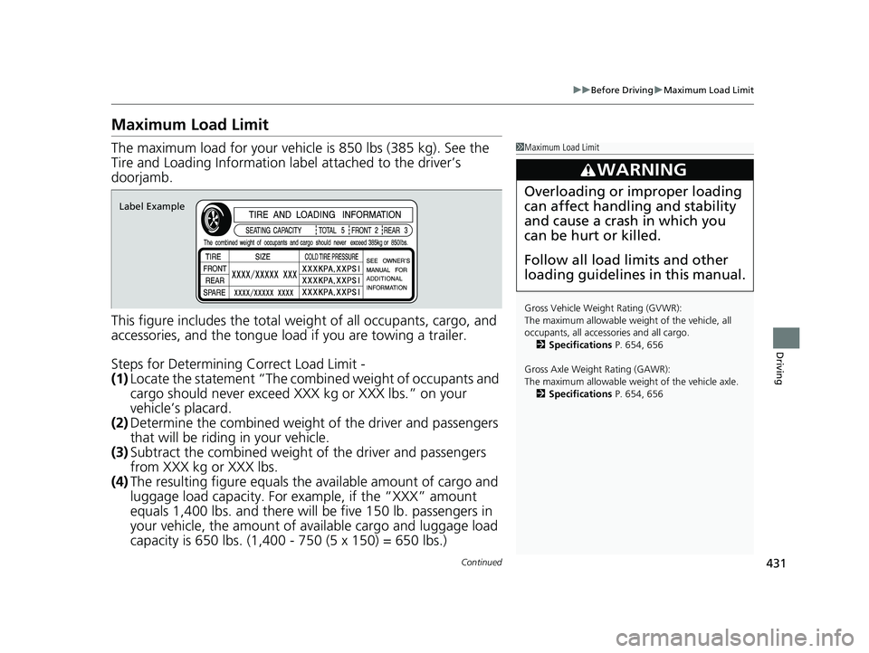 HONDA CIVIC SEDAN 2019  Owners Manual (in English) 431
uuBefore Driving uMaximum Load Limit
Continued
Driving
Maximum Load Limit
The maximum load for your vehicl e is 850 lbs (385 kg). See the 
Tire and Loading Information la bel attached to the drive