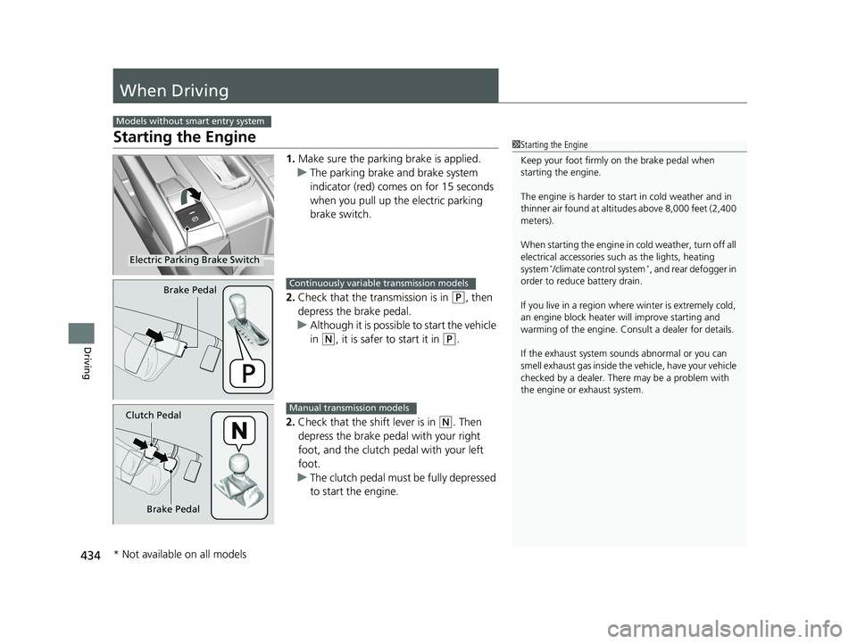 HONDA CIVIC SEDAN 2019  Owners Manual (in English) 434
Driving
When Driving
Starting the Engine
1.Make sure the parking brake is applied.
u The parking brake and brake system 
indicator (red) comes on for 15 seconds 
when you pull up the electric park