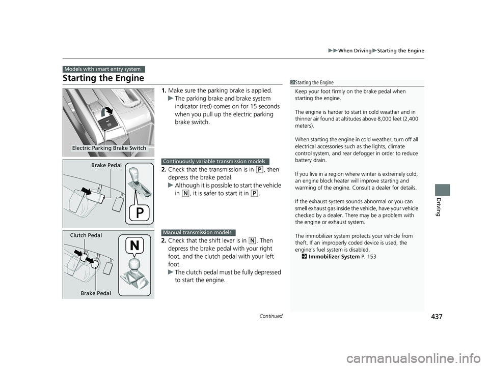 HONDA CIVIC SEDAN 2019  Owners Manual (in English) 437
uuWhen Driving uStarting the Engine
Continued
Driving
Starting the Engine
1. Make sure the parkin g brake is applied.
u The parking brake and brake system 
indicator (red) comes on for 15 seconds 