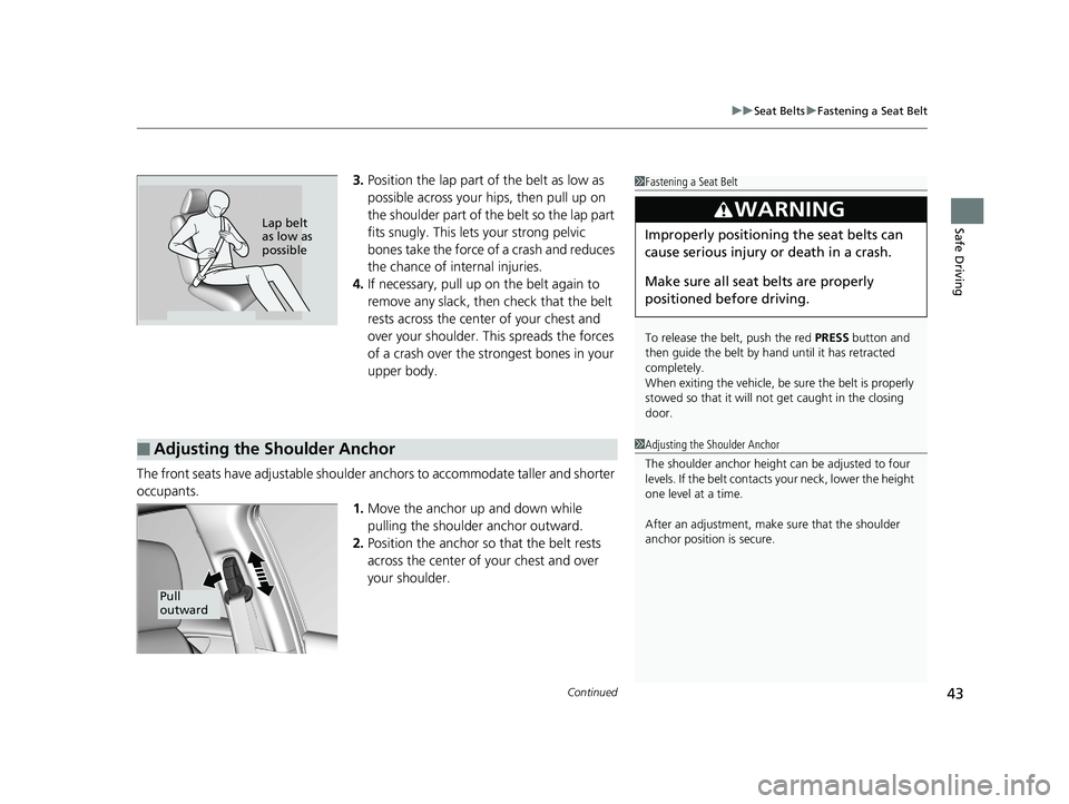 HONDA CIVIC SEDAN 2019 Owners Manual (in English) Continued43
uuSeat Belts uFastening a Seat Belt
Safe Driving
3. Position the lap part of the belt as low as
possible across your hips, then pull up on
the shoulder part of the belt so the lap part
HONDA CIVIC SEDAN 2019 Owners Manual (in English) Continued43
uuSeat Belts uFastening a Seat Belt
Safe Driving
3. Position the lap part of the belt as low as
possible across your hips, then pull up on
the shoulder part of the belt so the lap part