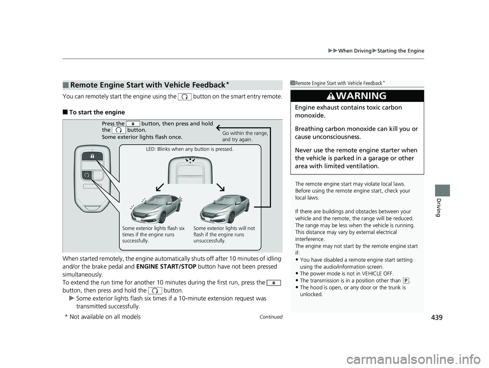 HONDA CIVIC SEDAN 2019  Owners Manual (in English) Continued439
uuWhen Driving uStarting the Engine
Driving
You can remotely start the engine using the   button on the smart entry remote.
■To start the engine
When started remotely, the engine automa