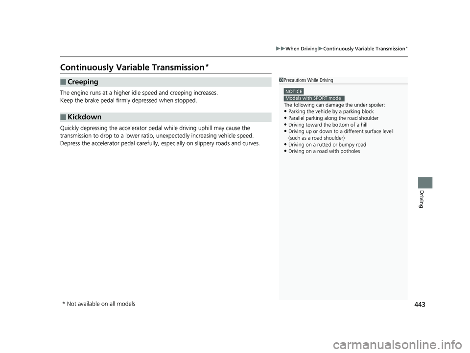 HONDA CIVIC SEDAN 2019  Owners Manual (in English) 443
uuWhen Driving uContinuously Variable Transmission*
Driving
Continuously Variable Transmission*
The engine runs at a higher id le speed and creeping increases.
Keep the brake pedal firmly depresse