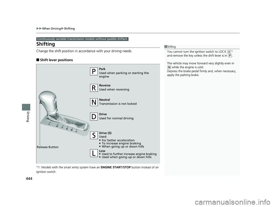 HONDA CIVIC SEDAN 2019  Owners Manual (in English) 444
uuWhen Driving uShifting
Driving
Shifting
Change the shift position in accordance with  your driving needs.
■Shift lever positions
*1: Models with the smart entry system have an  ENGINE START/ST