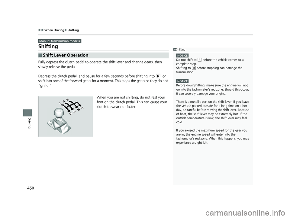 HONDA CIVIC SEDAN 2019  Owners Manual (in English) 450
uuWhen Driving uShifting
Driving
Shifting
Fully depress the clutch pedal to operate  the shift lever and change gears, then 
slowly release the pedal.
Depress the clutch pedal, and pause for a few
