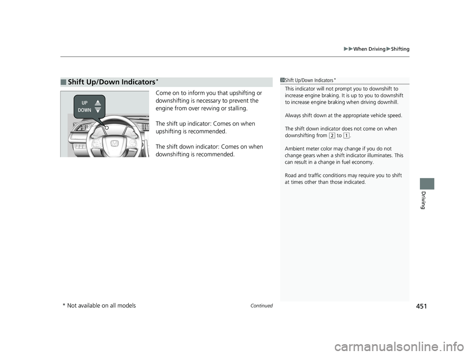 HONDA CIVIC SEDAN 2019  Owners Manual (in English) Continued451
uuWhen Driving uShifting
Driving
Come on to inform you that upshifting or 
downshifting is necessary to prevent the 
engine from over revving or stalling.
The shift up indicato r: Comes o