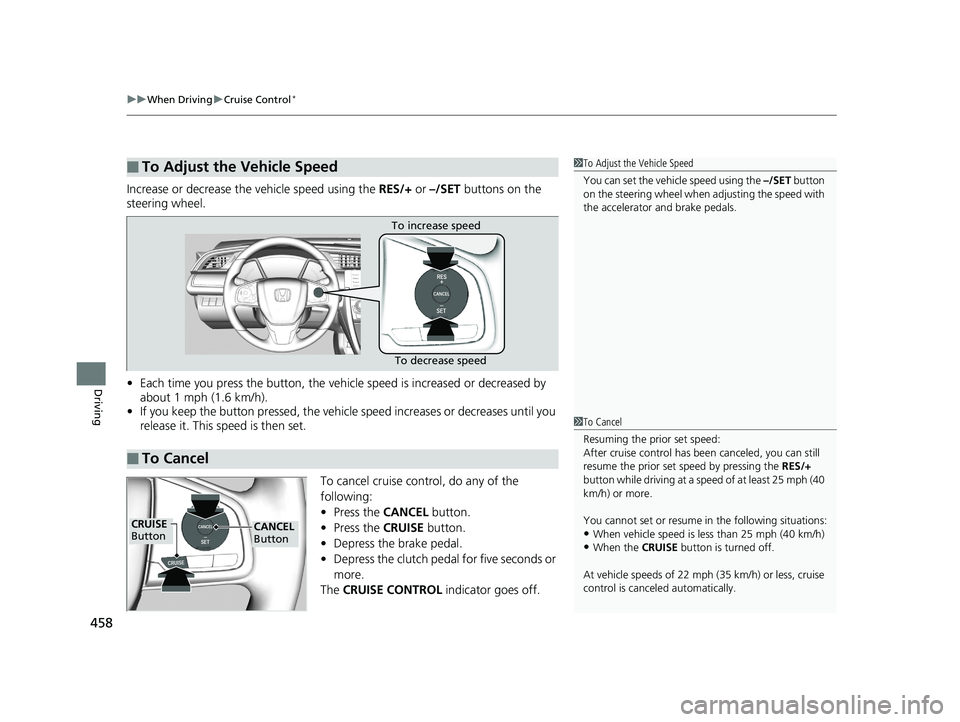 HONDA CIVIC SEDAN 2019  Owners Manual (in English) uuWhen Driving uCruise Control*
458
Driving
Increase or decrease the  vehicle speed using the RES/+ or –/SET  buttons on the 
steering wheel.
• Each time you press the button, the vehicl e speed i