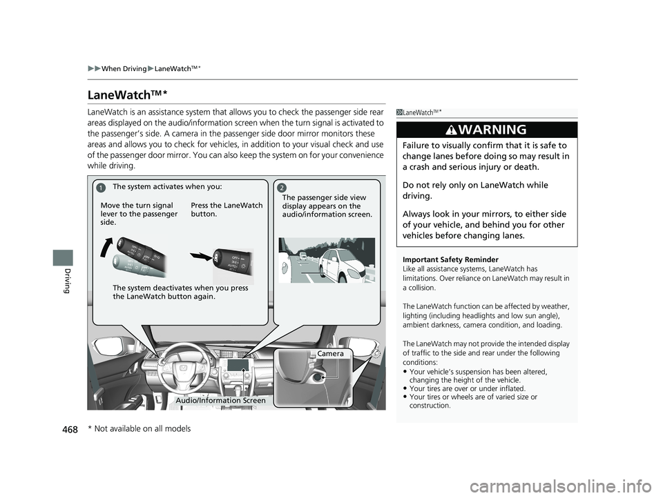 HONDA CIVIC SEDAN 2019  Owners Manual (in English) 468
uuWhen Driving uLaneWatchTM*
Driving
LaneWatchTM*
LaneWatch is an assistance system that allows you to check the passenger side rear 
areas displayed on the audio/in formation screen when the turn