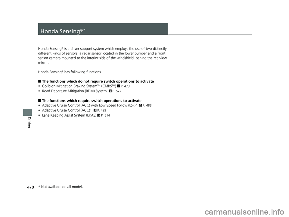 HONDA CIVIC SEDAN 2019  Owners Manual (in English) 470
Driving
Honda Sensing®*
Honda Sensing® is a driver support system which  employs the use of two distinctly 
different kinds of sensors: a radar sensor located in the lower bumper and a front 
se