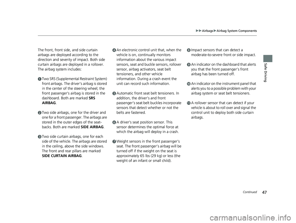 HONDA CIVIC SEDAN 2019  Owners Manual (in English) 47
uuAirbags uAirbag System Components
Continued
Safe Driving
The front, front side, and side curtain 
airbags are deployed according to the 
direction and severity of impact. Both side 
curtain airba