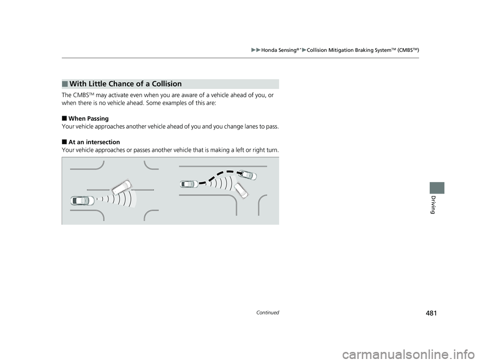 HONDA CIVIC SEDAN 2019  Owners Manual (in English) 481
uuHonda Sensing ®*uCollision Mitigation Braking SystemTM (CMBSTM)
Continued
Driving
The CMBSTM may activate even when you are aware of a vehicle ahead of you, or 
when there is no vehicle ahead. 