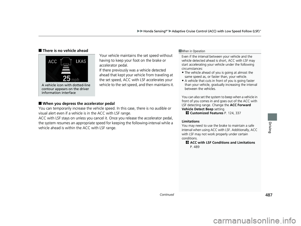 HONDA CIVIC SEDAN 2019  Owners Manual (in English) Continued487
uuHonda Sensing ®*uAdaptive Cruise Control (ACC) with Low Speed Follow (LSF)*
Driving
■There is no vehicle ahead
Your vehicle maintains the set speed without 
having to keep your foot 