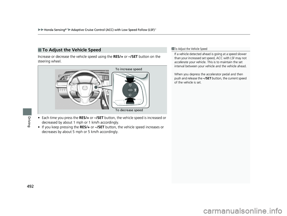 HONDA CIVIC SEDAN 2019  Owners Manual (in English) uuHonda Sensing ®*uAdaptive Cruise Control (ACC) with Low Speed Follow (LSF)*
492
Driving
Increase or decrease the  vehicle speed using the RES/+ or –/SET  button on the 
steering wheel.
• Each t