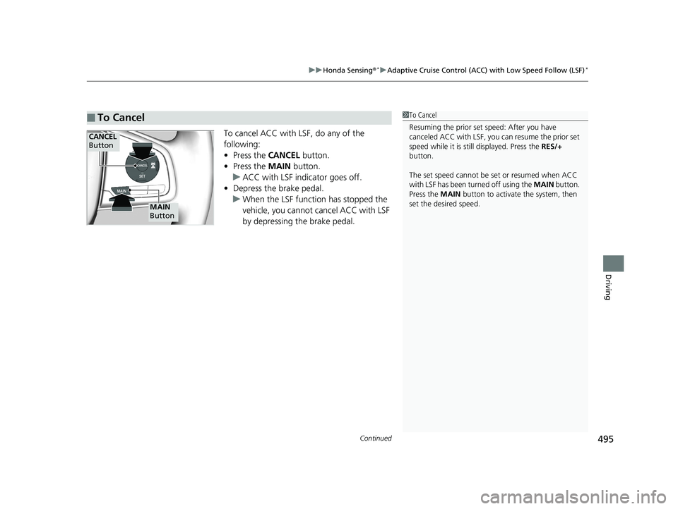 HONDA CIVIC SEDAN 2019  Owners Manual (in English) Continued495
uuHonda Sensing ®*uAdaptive Cruise Control (ACC) with Low Speed Follow (LSF)*
Driving
To cancel ACC with LSF, do any of the 
following:
• Press the  CANCEL button.
• Press the  MAIN 