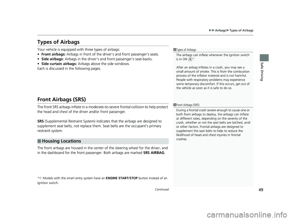 HONDA CIVIC SEDAN 2019  Owners Manual (in English) 49
uuAirbags uTypes of Airbags
Continued
Safe Driving
Types of Airbags
Your vehicle is equipped wi th three types of airbags:
• Front airbags: Airbags in front of the driver’s and front passenger