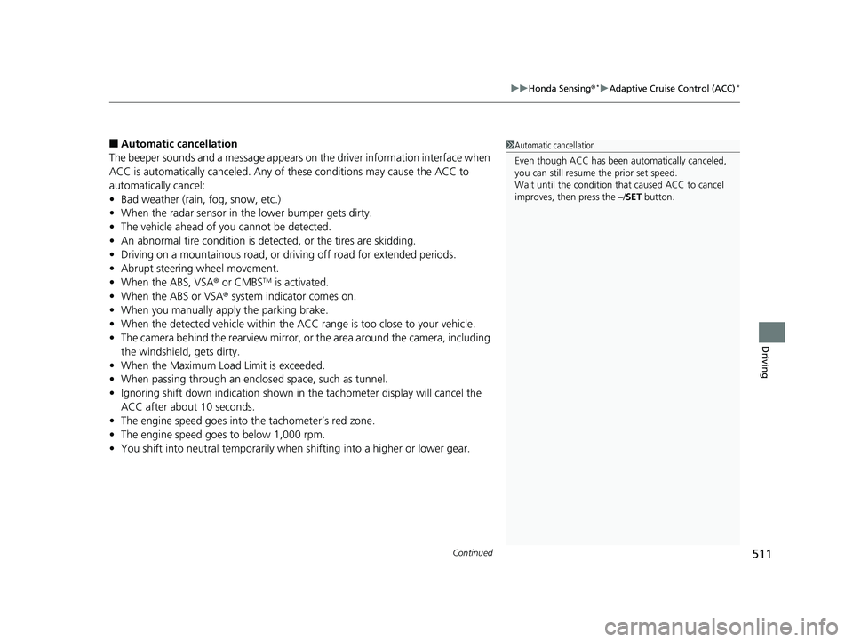 HONDA CIVIC SEDAN 2019  Owners Manual (in English) Continued511
uuHonda Sensing ®*uAdaptive Cruise Control (ACC)*
Driving
■Automatic ca ncellation
The beeper sounds and a message appears on the driver information interface when 
ACC is automaticall