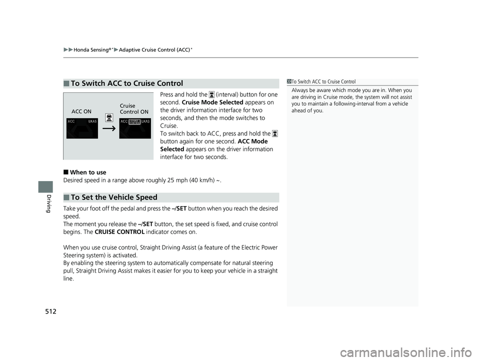 HONDA CIVIC SEDAN 2019  Owners Manual (in English) uuHonda Sensing ®*uAdaptive Cruise Control (ACC)*
512
Driving
Press and hold the   (interval) button for one 
second.  Cruise Mode Selected  appears on 
the driver information interface for two 
seco
