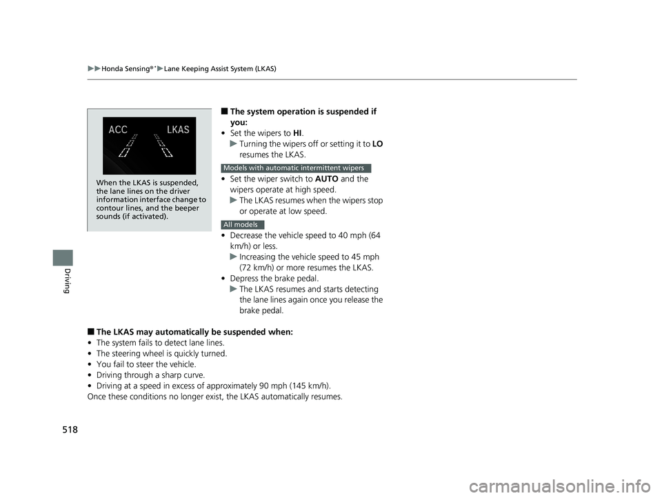 HONDA CIVIC SEDAN 2019  Owners Manual (in English) 518
uuHonda Sensing ®*uLane Keeping Assist System (LKAS)
Driving
■The system operation is suspended if 
you:
• Set the wipers to  HI.
u Turning the wipers off or setting it to  LO 
resumes the LK