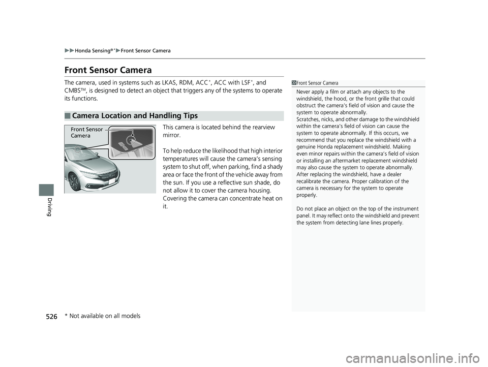 HONDA CIVIC SEDAN 2019  Owners Manual (in English) 526
uuHonda Sensing ®*uFront Sensor Camera
Driving
Front Sensor Camera
The camera, used in system s such as LKAS, RDM, ACC*, ACC with LSF*, and 
CMBSTM, is designed to detect an object that  triggers