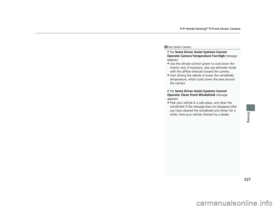 HONDA CIVIC SEDAN 2019  Owners Manual (in English) 527
uuHonda Sensing ®*uFront Sensor Camera
Driving
1Front Sensor Camera
If the Some Driver Assist Systems Cannot 
Operate: Camera Temperature Too High  message 
appears:
•Use the climate control sy