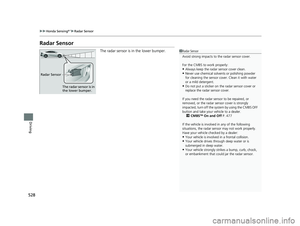 HONDA CIVIC SEDAN 2019  Owners Manual (in English) 528
uuHonda Sensing ®*uRadar Sensor
Driving
Radar Sensor
The radar sensor is in the lower bumper.1Radar Sensor
Avoid strong impacts to  the radar sensor cover.
For the CMBS to  work properly:
•Alwa