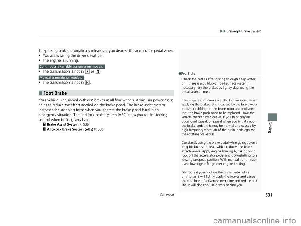HONDA CIVIC SEDAN 2019  Owners Manual (in English) Continued531
uuBraking uBrake System
Driving
The parking brake automatically  releases as you depress the accelerator pedal when:
• You are wearing the driver’s seat belt.
• The engine is runnin