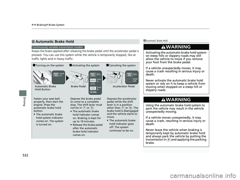 HONDA CIVIC SEDAN 2019  Owners Manual (in English) uuBraking uBrake System
532
Driving
Keeps the brake applied after releasing the br ake pedal until the accelerator pedal is 
pressed. You can use this system while th e vehicle is temporarily stopped,