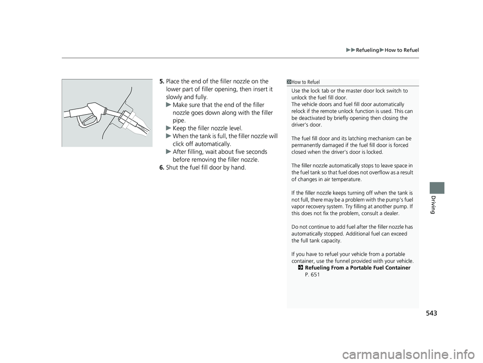 HONDA CIVIC SEDAN 2019  Owners Manual (in English) 543
uuRefueling uHow to Refuel
Driving
5. Place the end of the filler nozzle on the 
lower part of filler opening, then insert it 
slowly and fully.
u Make sure that the end of the filler 
nozzle goes