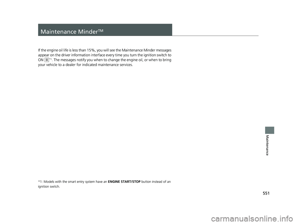 HONDA CIVIC SEDAN 2019  Owners Manual (in English) 551
Maintenance
Maintenance MinderTM
If the engine oil life is less than 15%, you will see the Maintenance Minder messages 
appear on the driver information interface ev ery time you turn the ignition
