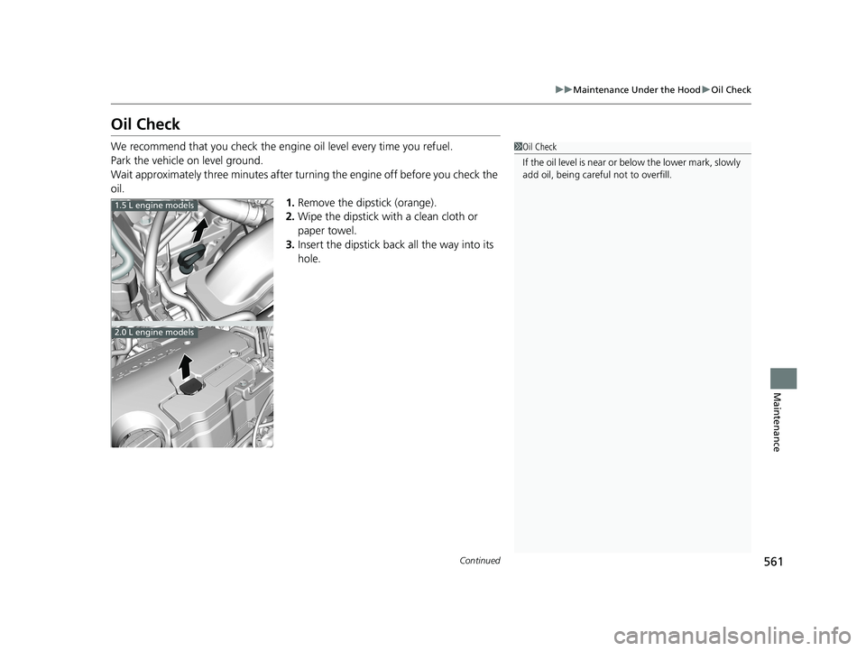 HONDA CIVIC SEDAN 2019  Owners Manual (in English) 561
uuMaintenance Under the Hood uOil Check
Continued
Maintenance
Oil Check
We recommend that you check the engi ne oil level every time you refuel.
Park the vehicle on level ground.
Wait approximatel